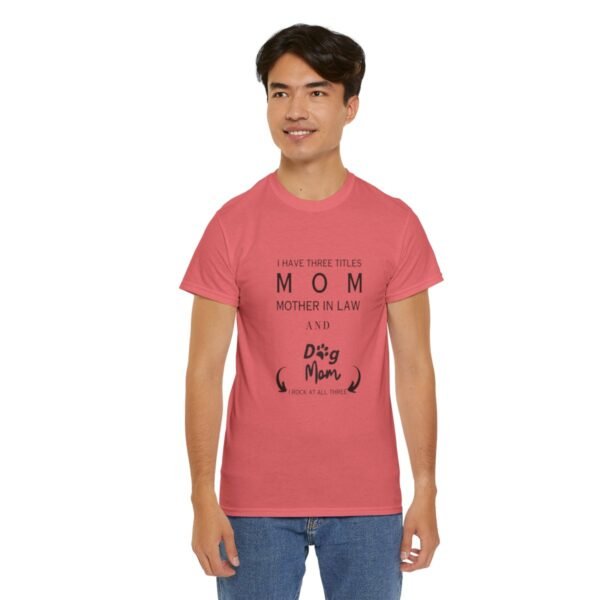 I have three titles Mom, Mother In Law and Dog Mom. I Rock at All Three T-shirt - Image 102