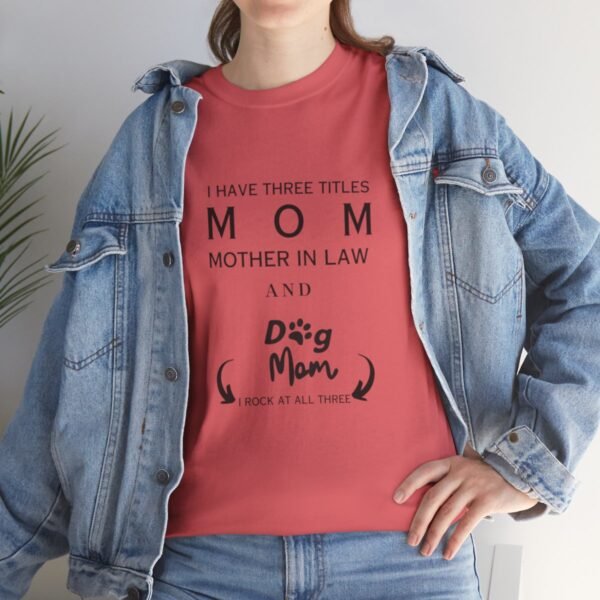 I have three titles Mom, Mother In Law and Dog Mom. I Rock at All Three T-shirt - Image 104