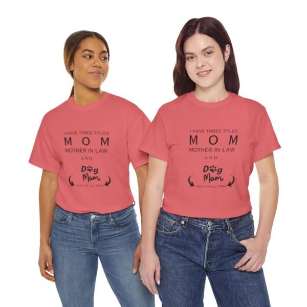 I have three titles Mom, Mother In Law and Dog Mom. I Rock at All Three T-shirt - Image 106