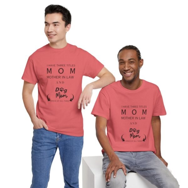 I have three titles Mom, Mother In Law and Dog Mom. I Rock at All Three T-shirt - Image 107