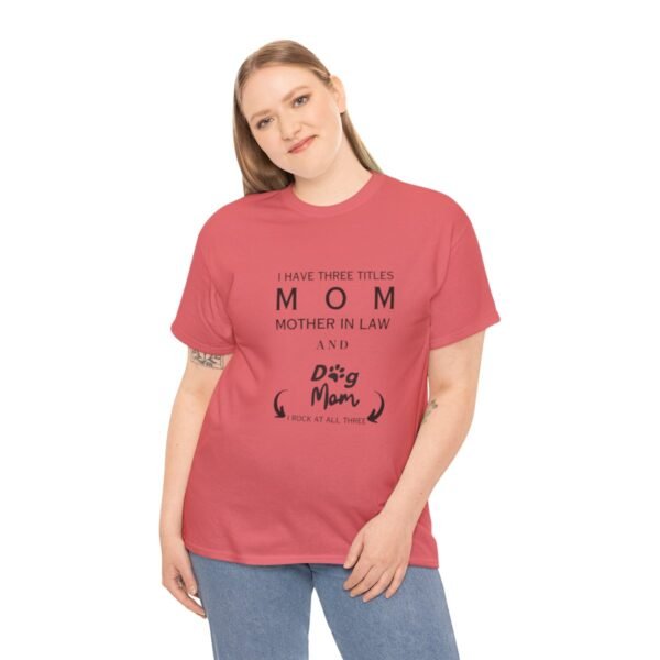 I have three titles Mom, Mother In Law and Dog Mom. I Rock at All Three T-shirt - Image 82