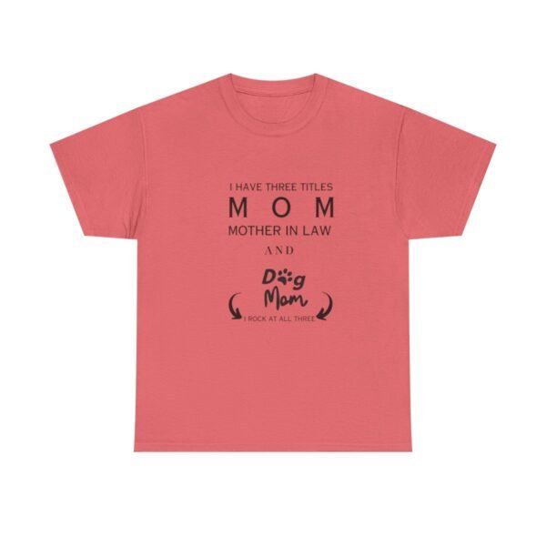 I have three titles Mom, Mother In Law and Dog Mom. I Rock at All Three T-shirt - Image 83
