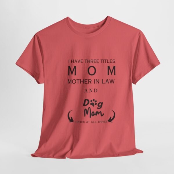 I have three titles Mom, Mother In Law and Dog Mom. I Rock at All Three T-shirt - Image 88
