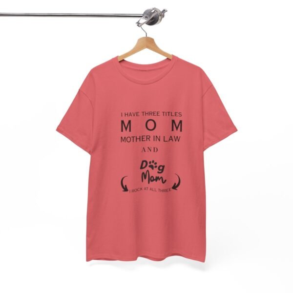 I have three titles Mom, Mother In Law and Dog Mom. I Rock at All Three T-shirt - Image 89