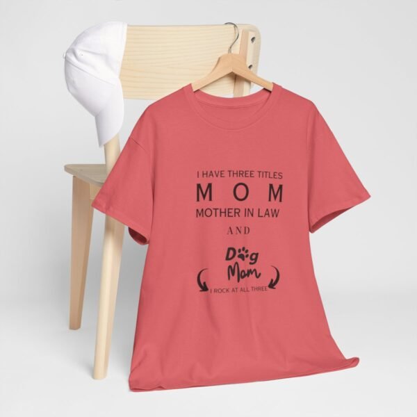 I have three titles Mom, Mother In Law and Dog Mom. I Rock at All Three T-shirt - Image 90