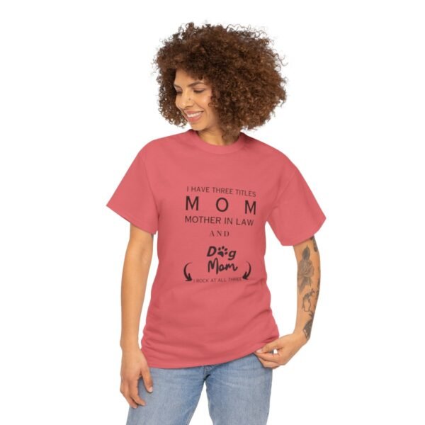 I have three titles Mom, Mother In Law and Dog Mom. I Rock at All Three T-shirt - Image 93