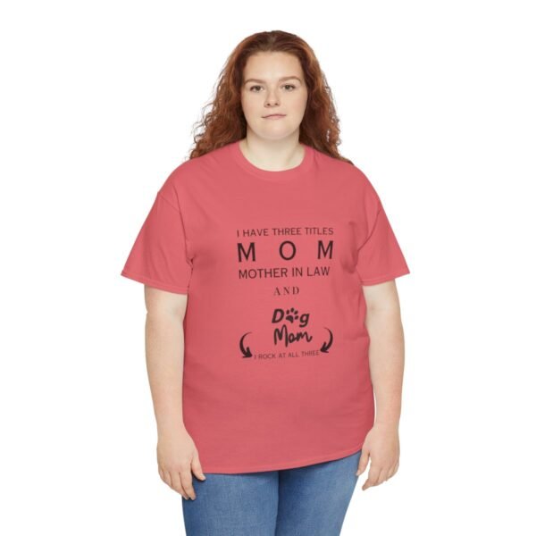 I have three titles Mom, Mother In Law and Dog Mom. I Rock at All Three T-shirt - Image 96