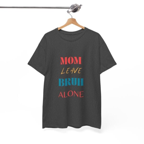 Mom Leave Bruh Alone T-shirt - Image 35