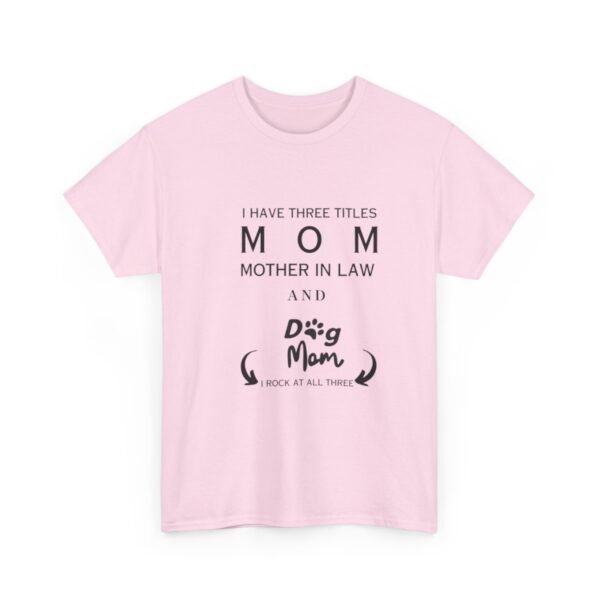 I have three titles Mom, Mother In Law and Dog Mom. I Rock at All Three T-shirt - Image 4