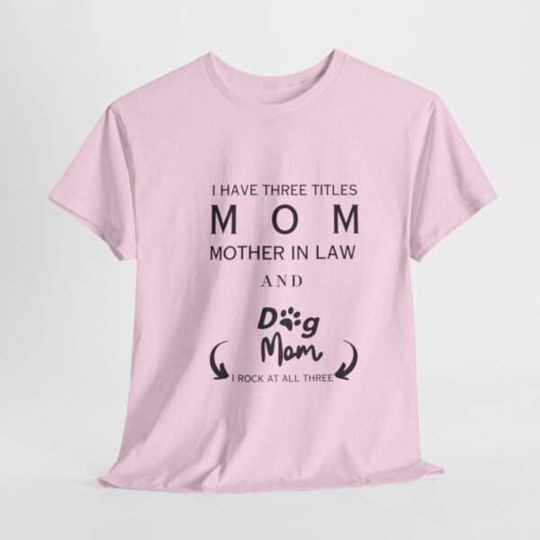 I have three titles Mom, Mother In Law and Dog Mom. I Rock at All Three T-shirt - Image 7
