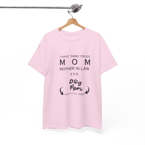 I have three titles Mom, Mother In Law and Dog Mom. I Rock at All Three T-shirt - Image 8