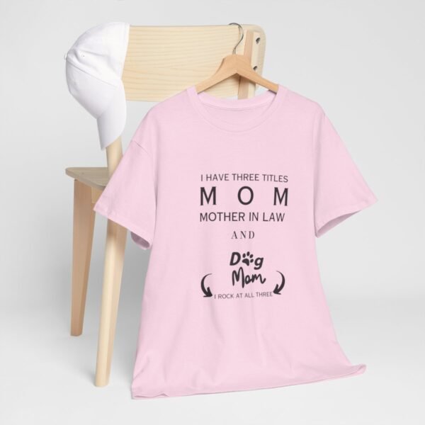 I have three titles Mom, Mother In Law and Dog Mom. I Rock at All Three T-shirt - Image 9