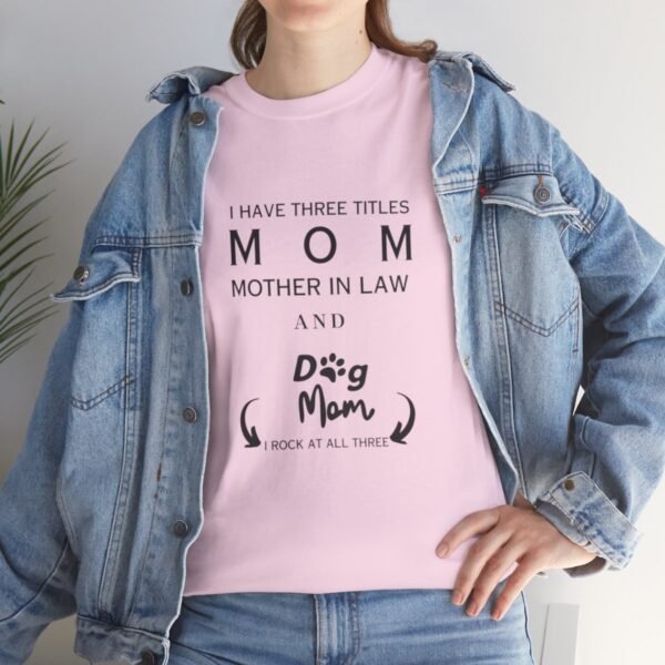 I have three titles Mom, Mother In Law and Dog Mom. I Rock at All Three T-shirt - Image 23