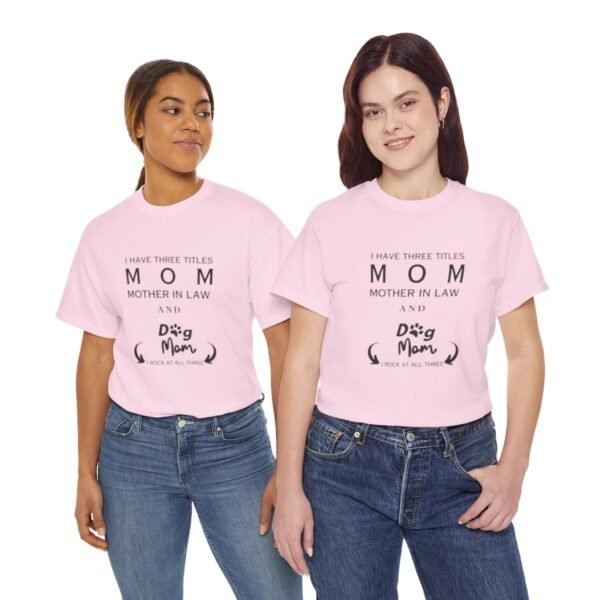 I have three titles Mom, Mother In Law and Dog Mom. I Rock at All Three T-shirt - Image 25