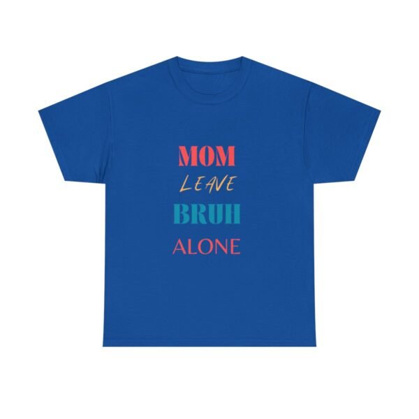 Mom Leave Bruh Alone T-shirt - Image 83
