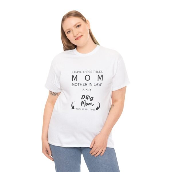 I have three titles Mom, Mother In Law and Dog Mom. I Rock at All Three T-shirt - Image 28