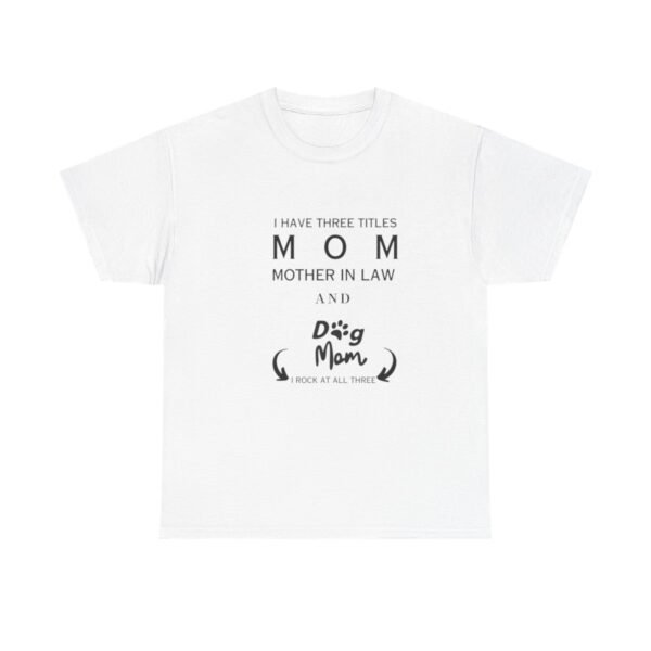 I have three titles Mom, Mother In Law and Dog Mom. I Rock at All Three T-shirt - Image 29