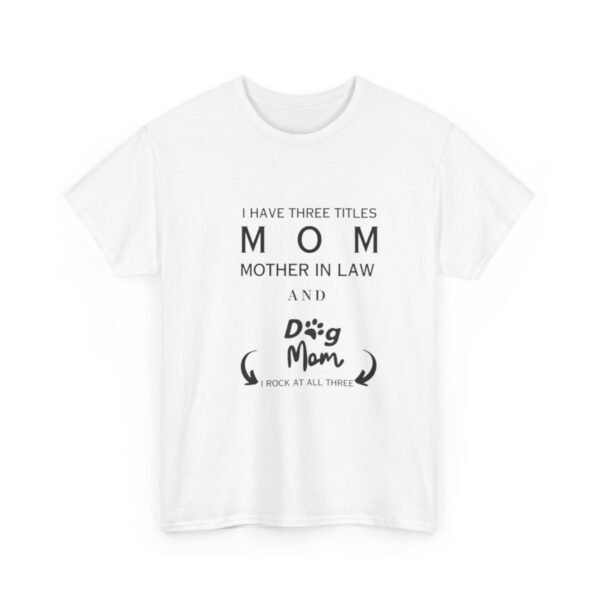 I have three titles Mom, Mother In Law and Dog Mom. I Rock at All Three T-shirt - Image 31