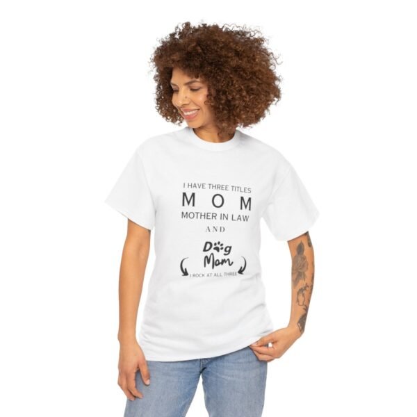 I have three titles Mom, Mother In Law and Dog Mom. I Rock at All Three T-shirt - Image 39