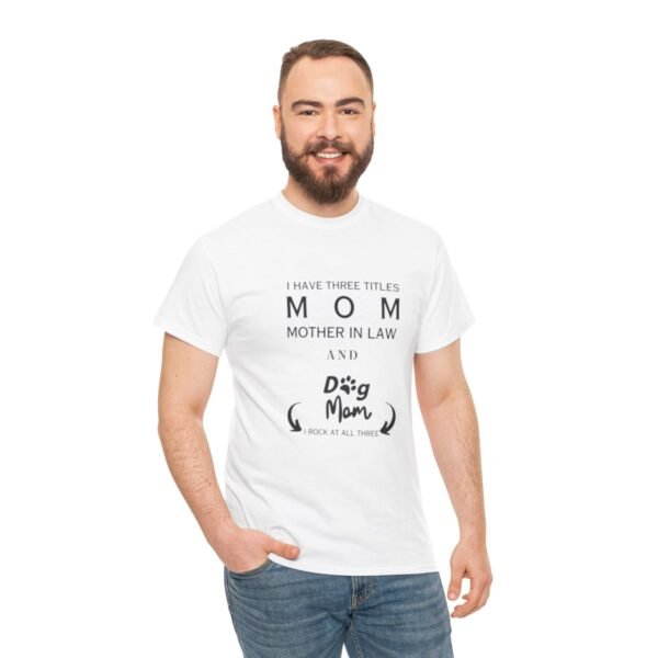 I have three titles Mom, Mother In Law and Dog Mom. I Rock at All Three T-shirt - Image 40