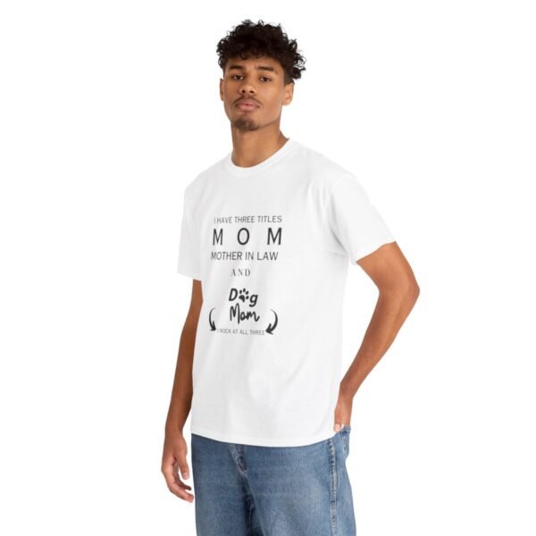 I have three titles Mom, Mother In Law and Dog Mom. I Rock at All Three T-shirt - Image 41