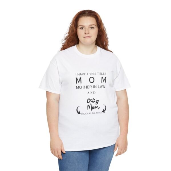 I have three titles Mom, Mother In Law and Dog Mom. I Rock at All Three T-shirt - Image 42