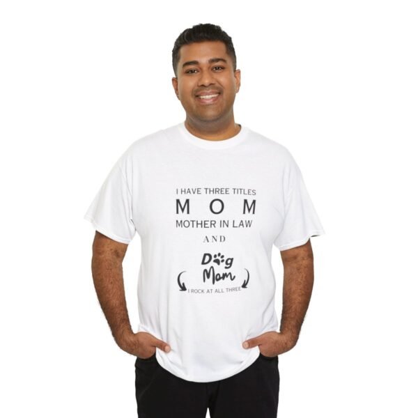I have three titles Mom, Mother In Law and Dog Mom. I Rock at All Three T-shirt - Image 44