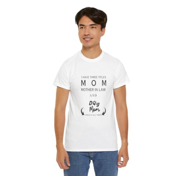 I have three titles Mom, Mother In Law and Dog Mom. I Rock at All Three T-shirt - Image 48