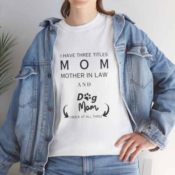 I have three titles Mom, Mother In Law and Dog Mom. I Rock at All Three T-shirt - Image 50