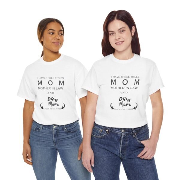 I have three titles Mom, Mother In Law and Dog Mom. I Rock at All Three T-shirt - Image 52