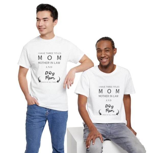 I have three titles Mom, Mother In Law and Dog Mom. I Rock at All Three T-shirt - Image 53