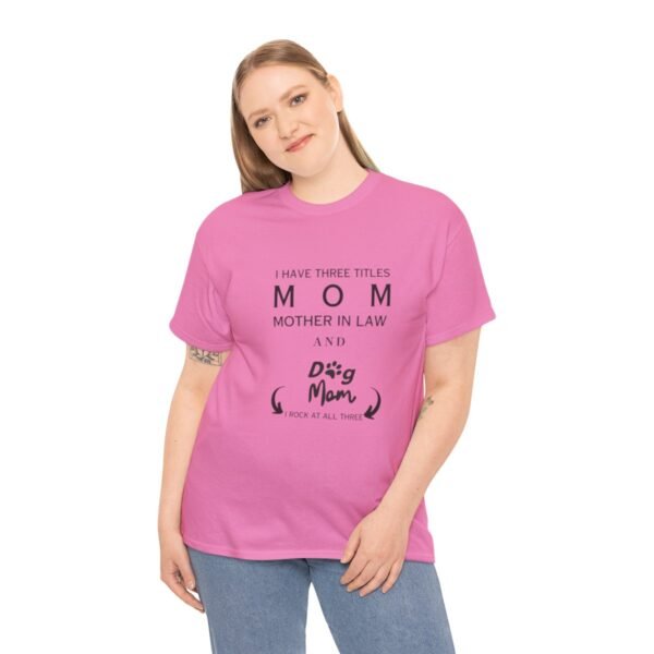 I have three titles Mom, Mother In Law and Dog Mom. I Rock at All Three T-shirt - Image 109