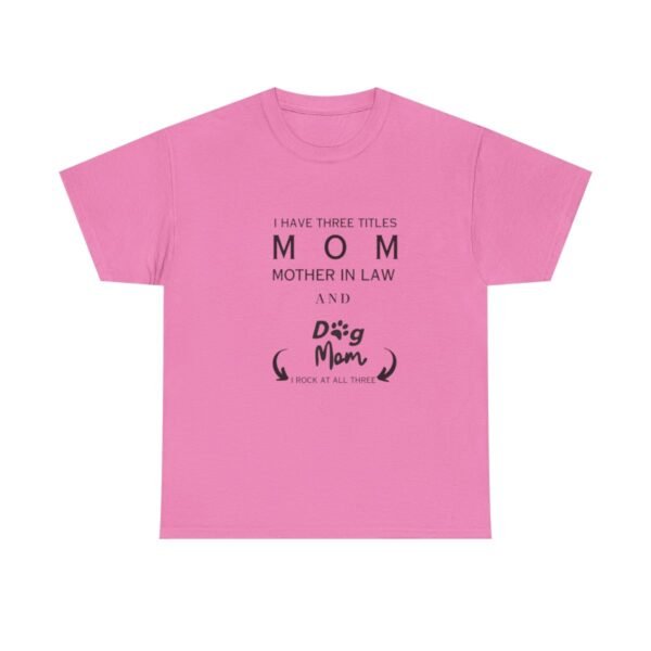 I have three titles Mom, Mother In Law and Dog Mom. I Rock at All Three T-shirt - Image 110