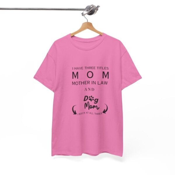 I have three titles Mom, Mother In Law and Dog Mom. I Rock at All Three T-shirt - Image 116