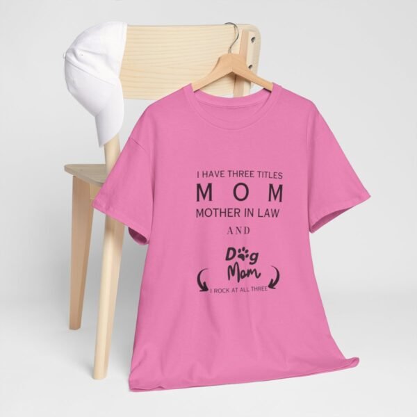 I have three titles Mom, Mother In Law and Dog Mom. I Rock at All Three T-shirt - Image 117
