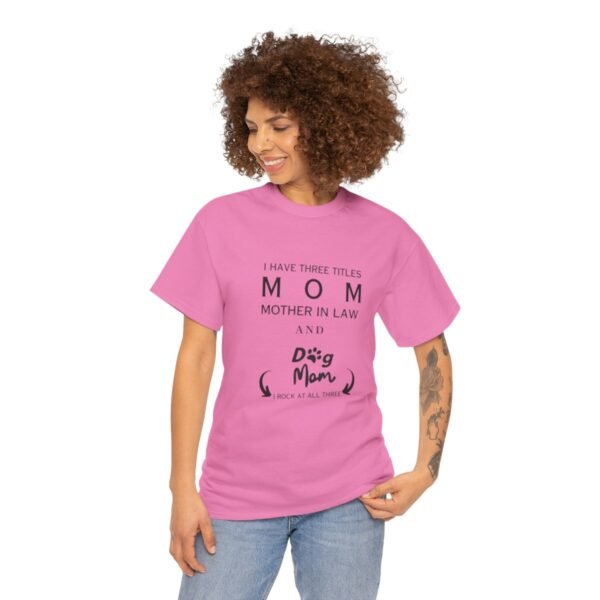 I have three titles Mom, Mother In Law and Dog Mom. I Rock at All Three T-shirt - Image 120