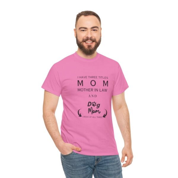 I have three titles Mom, Mother In Law and Dog Mom. I Rock at All Three T-shirt - Image 121