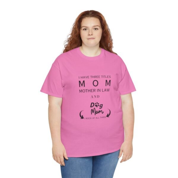 I have three titles Mom, Mother In Law and Dog Mom. I Rock at All Three T-shirt - Image 123