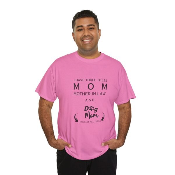 I have three titles Mom, Mother In Law and Dog Mom. I Rock at All Three T-shirt - Image 125