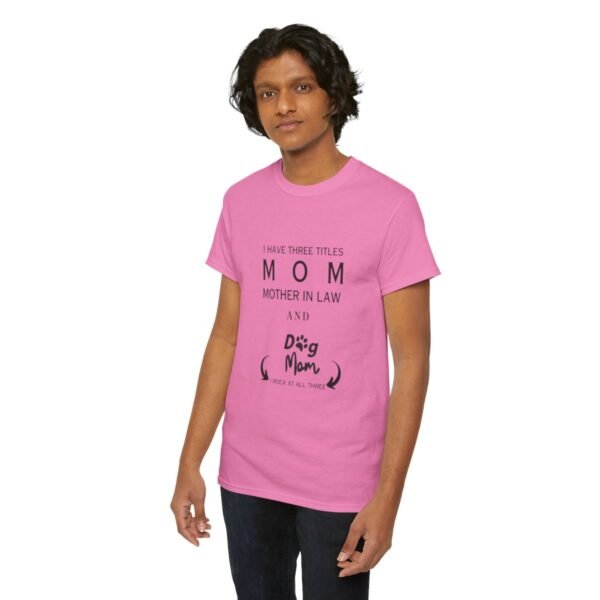 I have three titles Mom, Mother In Law and Dog Mom. I Rock at All Three T-shirt - Image 127