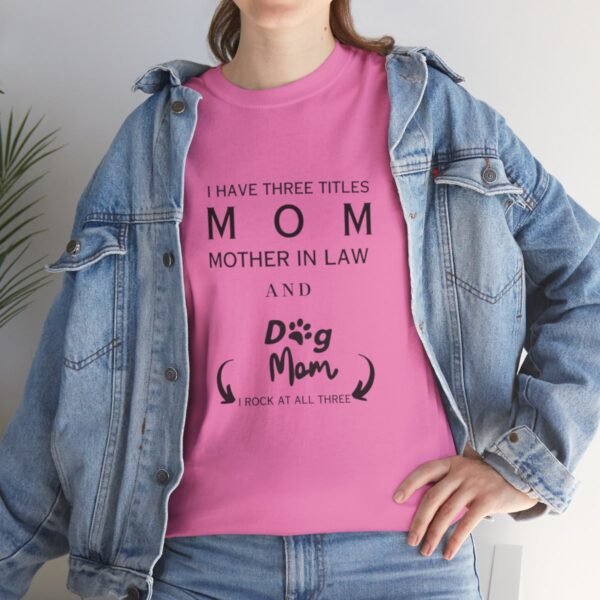I have three titles Mom, Mother In Law and Dog Mom. I Rock at All Three T-shirt - Image 131