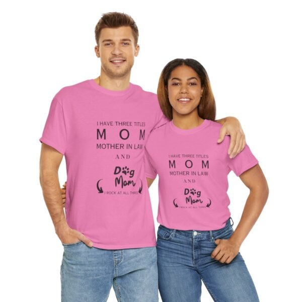 I have three titles Mom, Mother In Law and Dog Mom. I Rock at All Three T-shirt - Image 132