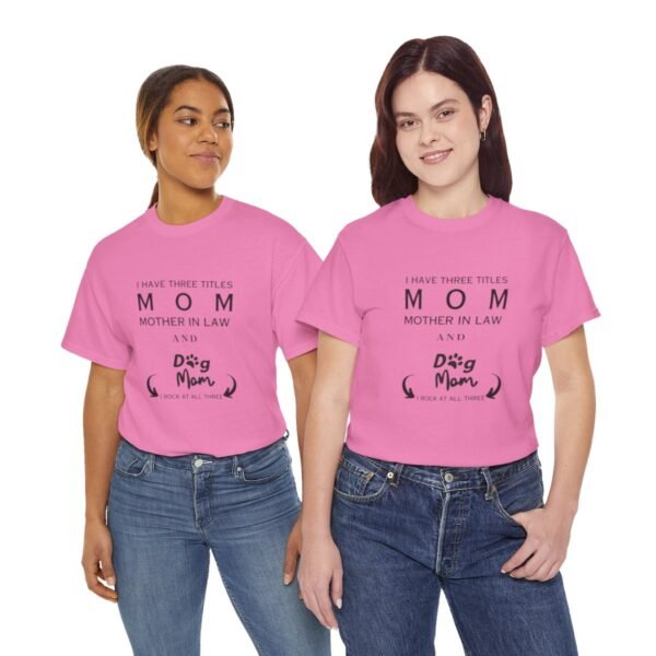 I have three titles Mom, Mother In Law and Dog Mom. I Rock at All Three T-shirt - Image 133