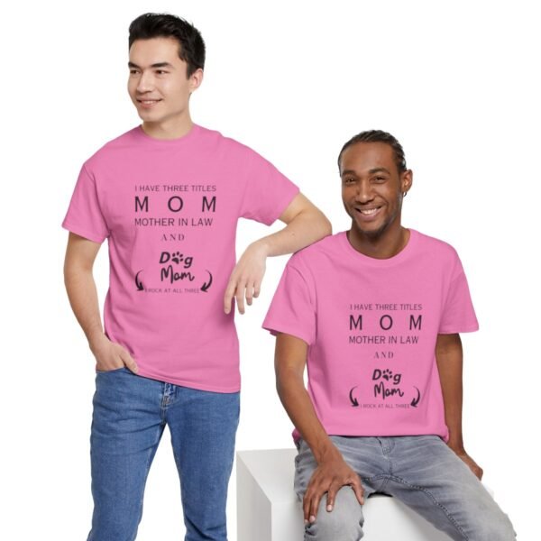 I have three titles Mom, Mother In Law and Dog Mom. I Rock at All Three T-shirt - Image 134