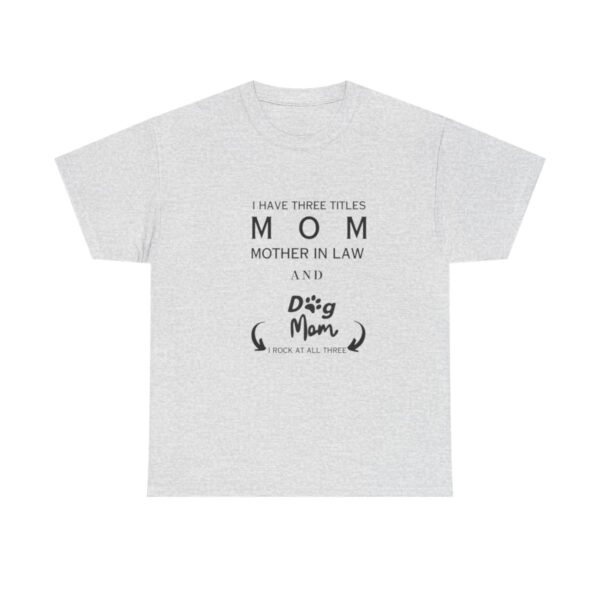 I have three titles Mom, Mother In Law and Dog Mom. I Rock at All Three T-shirt - Image 56