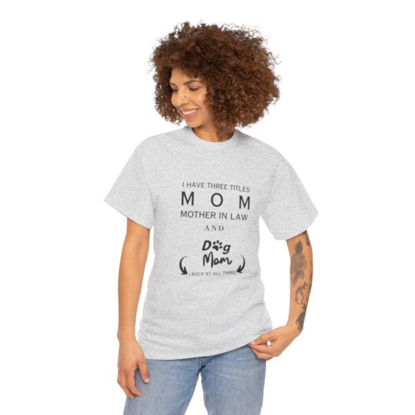 I have three titles Mom, Mother In Law and Dog Mom. I Rock at All Three T-shirt - Image 66
