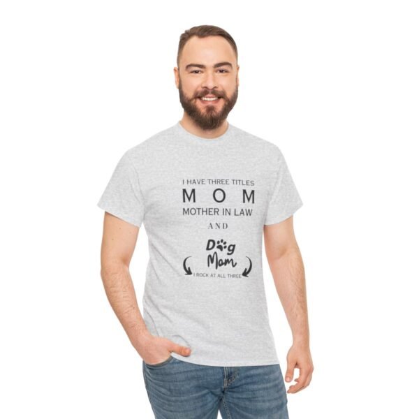 I have three titles Mom, Mother In Law and Dog Mom. I Rock at All Three T-shirt - Image 67
