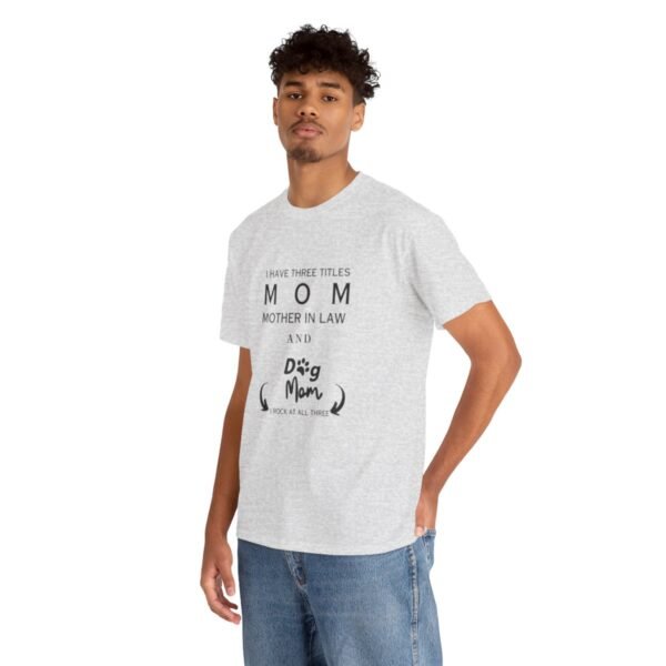 I have three titles Mom, Mother In Law and Dog Mom. I Rock at All Three T-shirt - Image 68