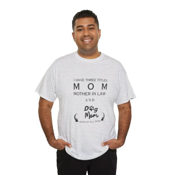 I have three titles Mom, Mother In Law and Dog Mom. I Rock at All Three T-shirt - Image 71