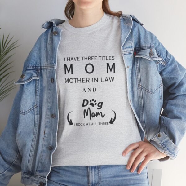 I have three titles Mom, Mother In Law and Dog Mom. I Rock at All Three T-shirt - Image 77